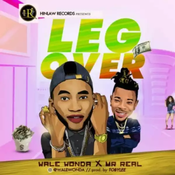 Wale Wonda - Leg Over ft. Mr Real (Prod. by Tobylee)